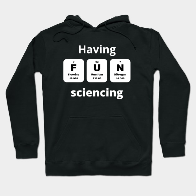 Having Fun Sciencing Hoodie by Sivan's Designs